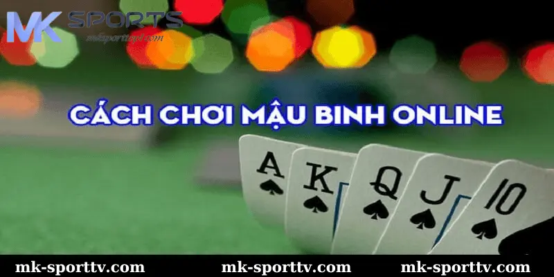 Kinh Nghiệm Chơi Bài Mậu Binh MK Sports Dễ Thắng Lớn Nhất